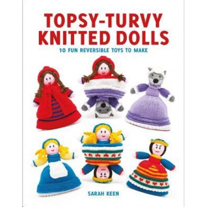 Topsy-Turvy Knitted Dolls: 10 Fun Reversible Toys to Make, Sarah Keen (Author)