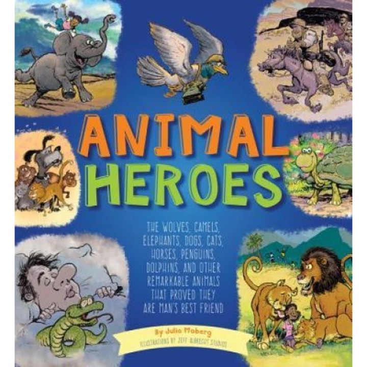 Animal Heroes: The Wolves, Camels, Elephants, Dogs, Cats, Horses, Penguins, Dolphins, and Other Remarkable Animals That Proved They A, Julia Moberg (Author)