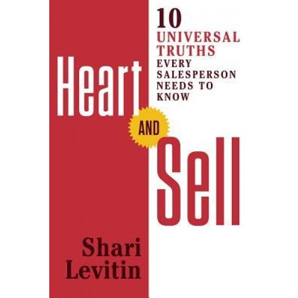 Heart and Sell: 10 Universal Truths Every Salesperson Needs to Know - Shari Levitin (Author)