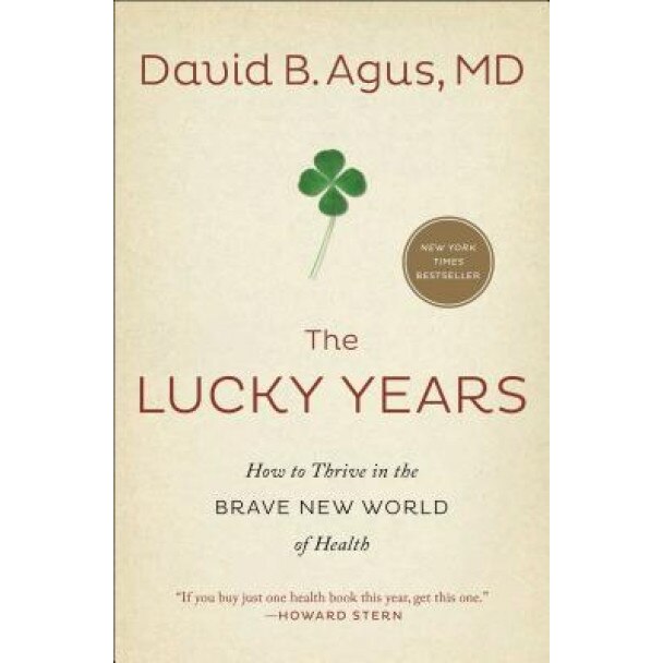 The Lucky Years: How to Thrive in the Brave New World of Health, David B. Agus (Author)