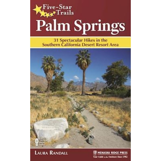 Five-Star Trails: Palm Springs: 31 Spectacular Hikes in the Southern California Desert Resort Area, American Hiking Society