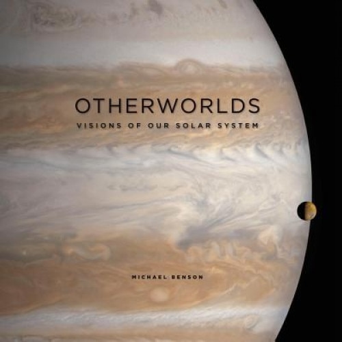 Otherworlds: Visions of Our Solar System, Michael Benson (Author)