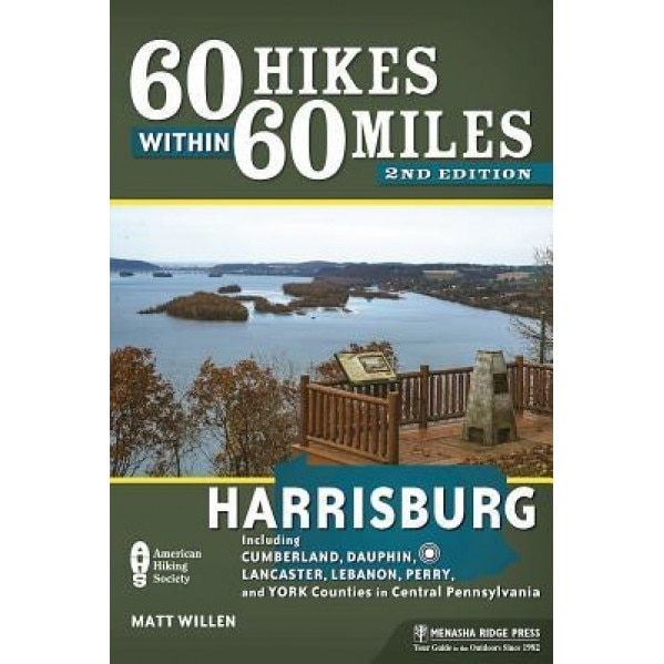 60 Hikes Within 60 Miles: Harrisburg: Including Dauphin, Lancaster, and York Counties in Central Pennsylvania, Matt Willen (Author)