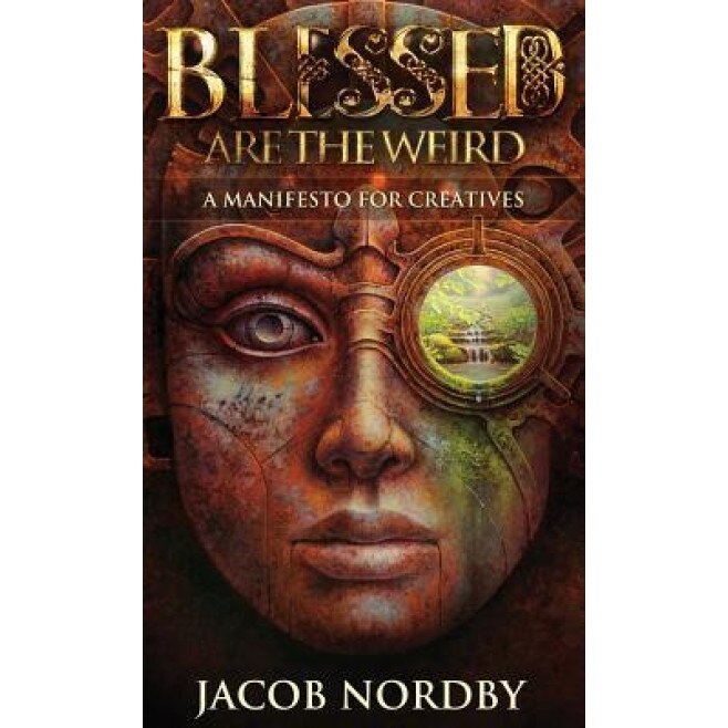 Blessed Are the Weird: A Manifesto for Creatives, Jacob Nordby (Author)