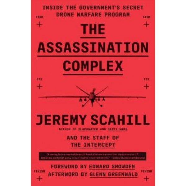 The Assassination Complex: Inside the Government's Secret Drone Warfare Program, Jeremy Scahill (Author)