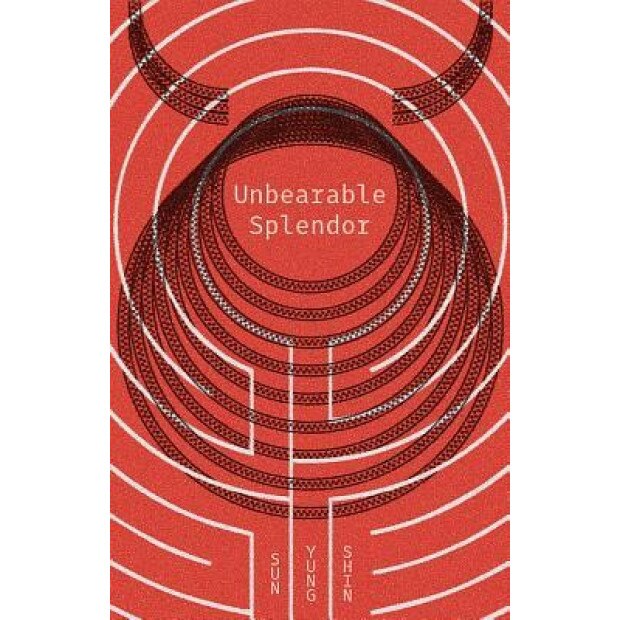 Unbearable Splendor, Sun Yung Shin (Author)