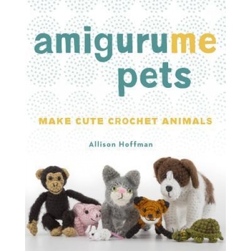 Amigurume Pets: Make Cute Crochet Animals, Allison Hoffman (Author)