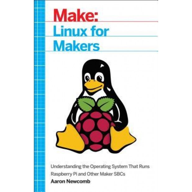Linux for Makers: Understanding the Operating System That Runs Raspberry Pi and Other Maker Sbcs, Aaron Newcomb (Author)