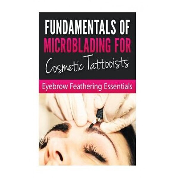 Fundamentals of Microblading for Cosmetic Tattooists: Eyebrow Feathering Essentials (Booklet), Bookworm Haven Publishing (Author)