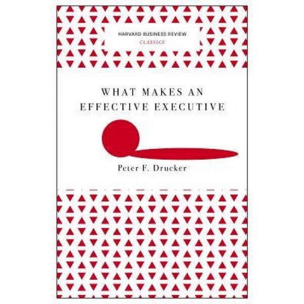 What Makes an Effective Executive (Harvard Business Review Classics) - Peter F. Drucker (Author)