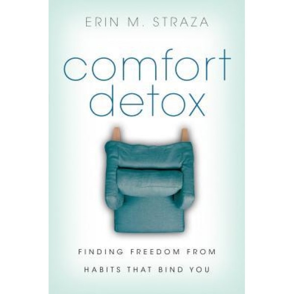 Comfort Detox: Finding Freedom from Habits That Bind You, Erin M. Straza (Author)
