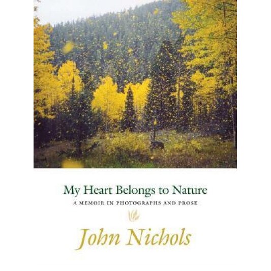 My Heart Belongs to Nature: A Memoir in Photographs and Prose, John Treadwell Nichols (Author)