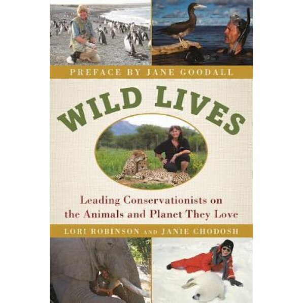 Wild Lives: Leading Conservationists on the Animals and the Planet They Love, Lori Robinson (Author)