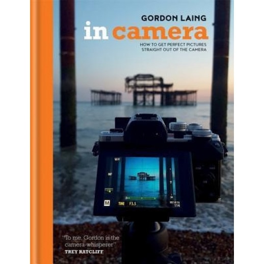 In Camera: Perfect Pictures Straight Out of the Camera, Gordon Laing (Author)