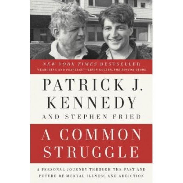 A Common Struggle: A Personal Journey Through the Past and Future of Mental Illness and Addiction, Patrick J. Kennedy (Author)