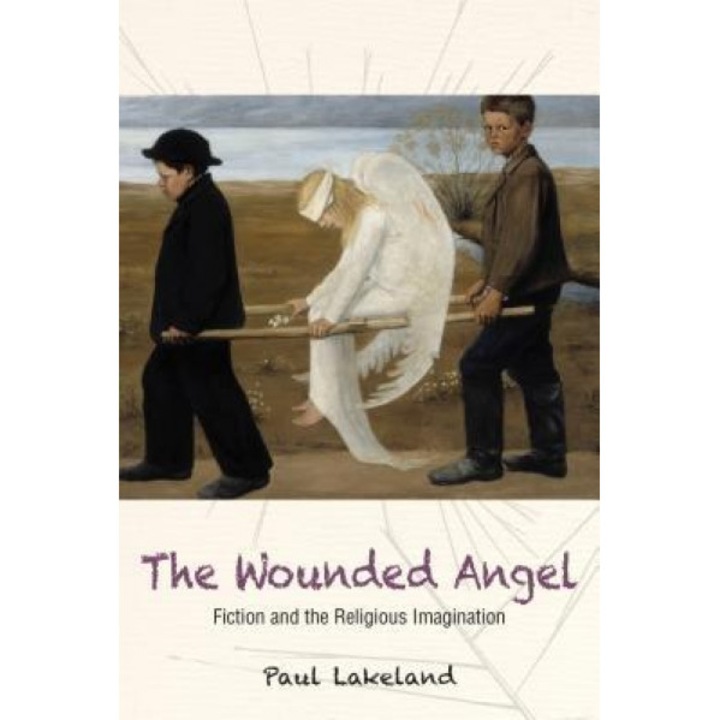 The Wounded Angel: Fiction and the Religious Imagination, Paul Lakeland (Author)