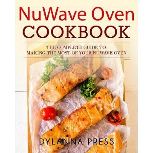 Nuwave Oven Cookbook: The Complete Guide to Making the Most of Your Nuwave Oven, Dylanna Press (Author)