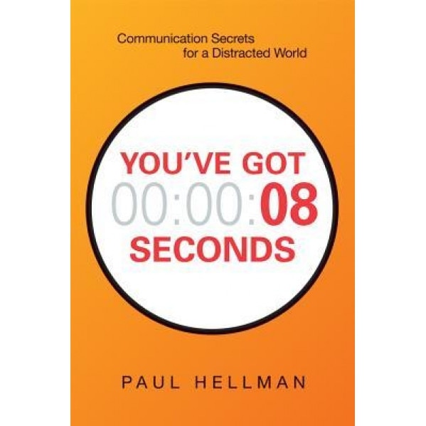 You've Got 8 Seconds: Communication Secrets for a Distracted World - Paul Hellman (Author)