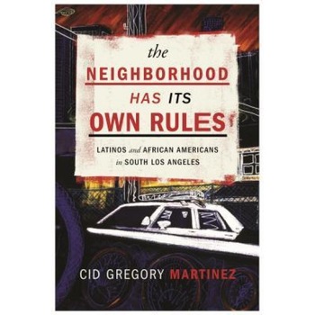 The Neighborhood Has Its Own Rules: Latinos and African Americans in South Los Angeles, Cid Martinez (Author) The Neighborhood Has Its Own Rules: Latinos and African Americans in South Los Angeles, Cid Martinez (Author)