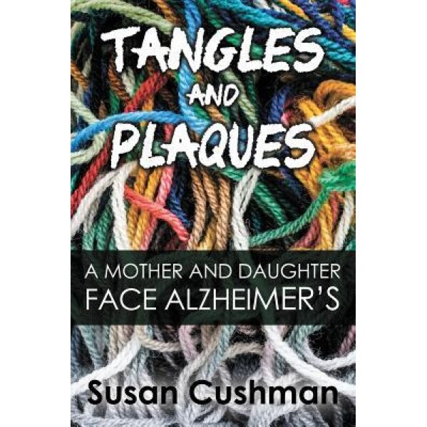 Tangles and Plaques: A Mother and Daughter Face Alzheimer's, Susan Cushman (Author)
