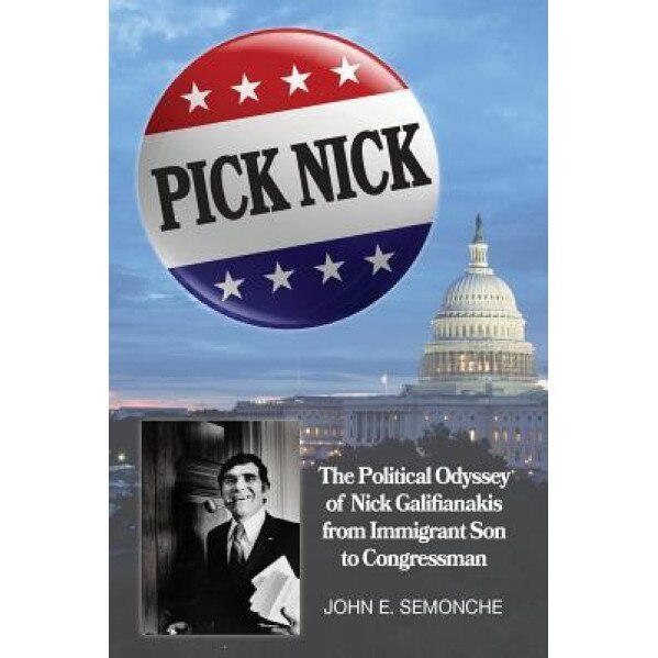 Pick Nick: The Political Odyssey of Nick Galifianakis from Immigrant Son to Congressman, John E. Semonche (Author)