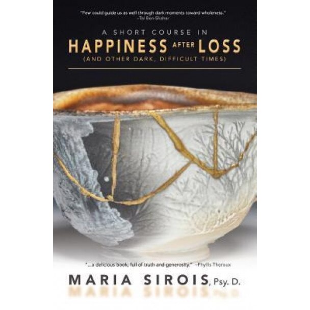 A Short Course in Happiness After Loss: (And Other Dark, Difficult Times) - Maria Sirois (Author)