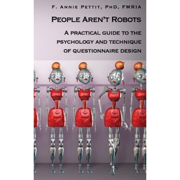 People Aren't Robots: A Practical Guide to the Psychology and Technique of Questionnaire Design, F. Annie Pettit Phd (Author) People Aren't Robots: A Practical Guide to the Psychology and Technique of Questionnaire Design, F. Annie Pettit Phd (Author)