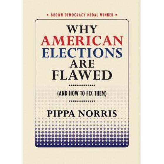 Why American Elections Are Flawed (and How to Fix Them), Pippa Norris (Author)