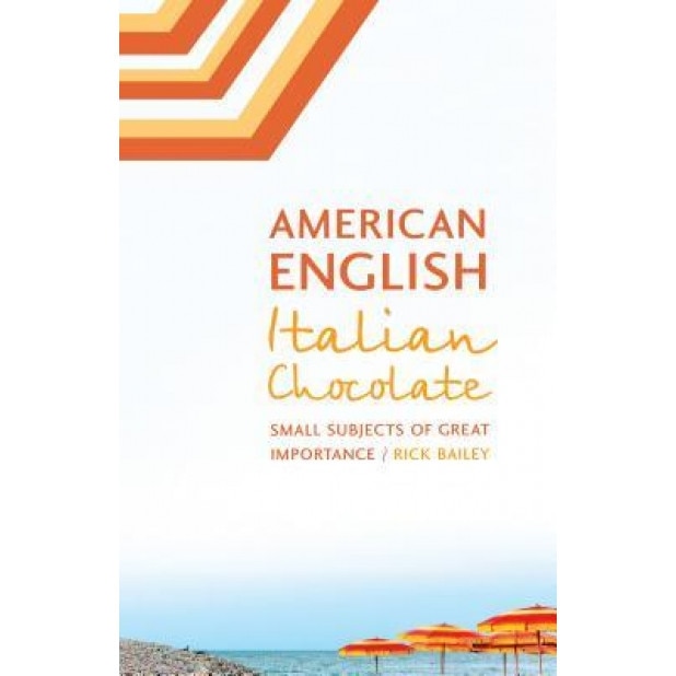 American English, Italian Chocolate: Small Subjects of Great Importance, Rick Bailey (Author)