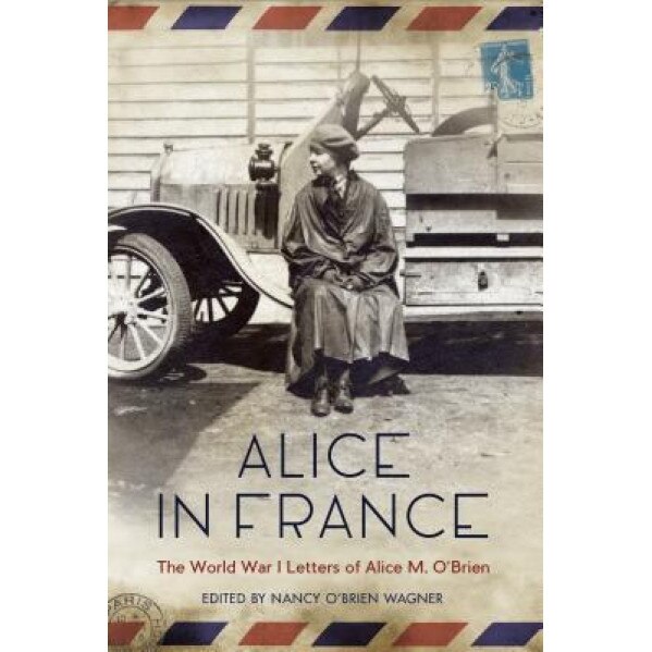 Alice in France: The World War I Letters of Alice M. Oabrien, Alice M. O'Brien (Author)