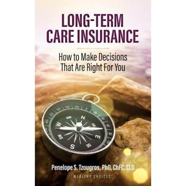 Long Term Care Insurance: How to Make Decisions That Are Right for You - Penelope S. Tzougros (Author)