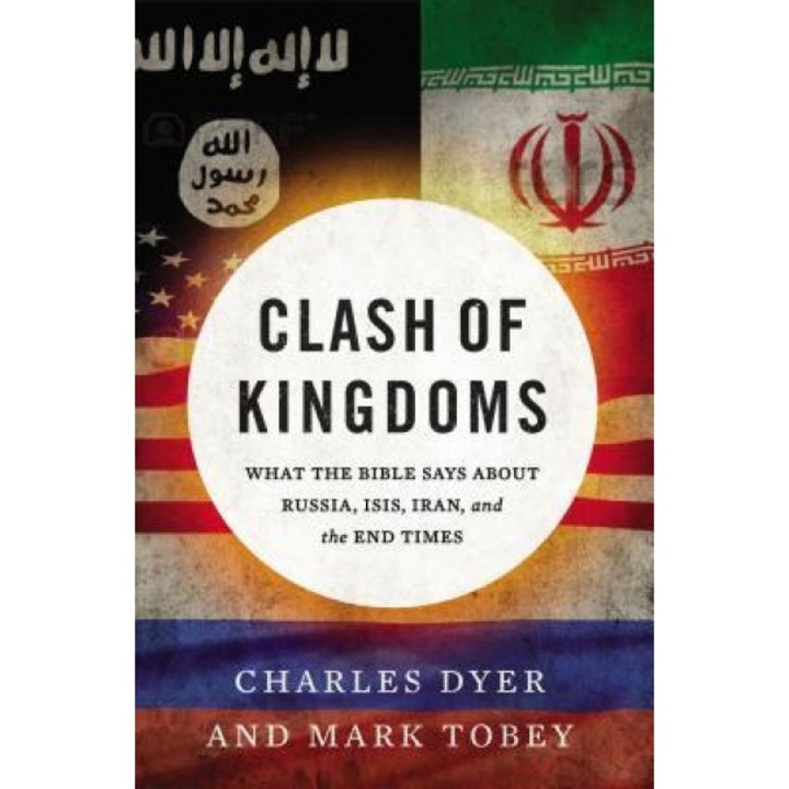 Clash of Kingdoms: What the Bible Says about Russia, Isis, Iran, and the End Times, Charles Dyer (Author)