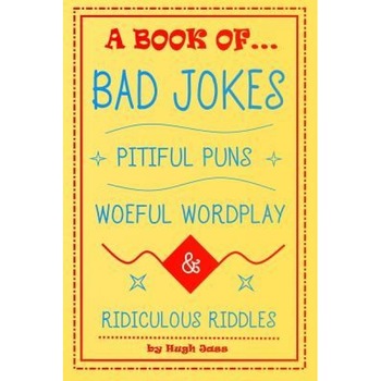 A Book of Bad Jokes, Pitiful Puns, Woeful Wordplay and Ridiculous Riddles, Hugh Jass (Author) A Book of Bad Jokes, Pitiful Puns, Woeful Wordplay and Ridiculous Riddles, Hugh Jass (Author)