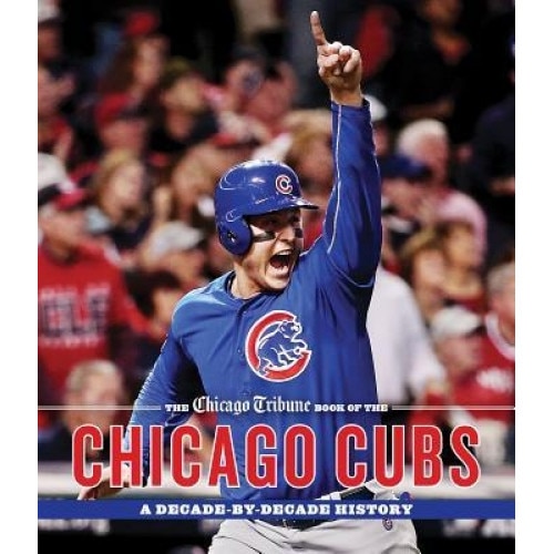 The Chicago Tribune Book of the Chicago Cubs: A Decade-By-Decade History, Chicago Tribune (Author)