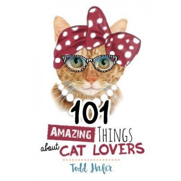 101 Amazing Things about Cat Lovers, Todd Hafer (Author)