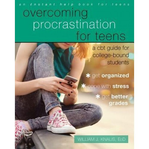 Overcoming Procrastination for Teens: A CBT Guide for College-Bound Students, William J. Knaus (Author)