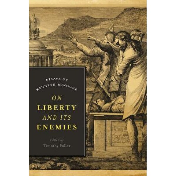 On Liberty and Its Enemies: Essays of Kenneth Minogue, Timothy Fuller (Editor)
