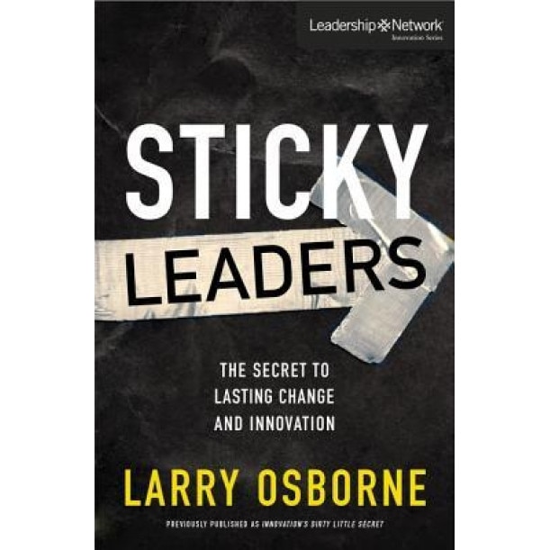 Sticky Leaders: The Secret to Lasting Change and Innovation, Larry Osborne (Author)
