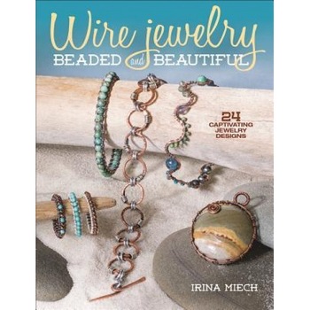 Wire Jewelry: Beaded and Beautiful: 24 Captivating Jewelry Designs, Irina Miech (Author) Wire Jewelry: Beaded and Beautiful: 24 Captivating Jewelry Designs, Irina Miech (Author)