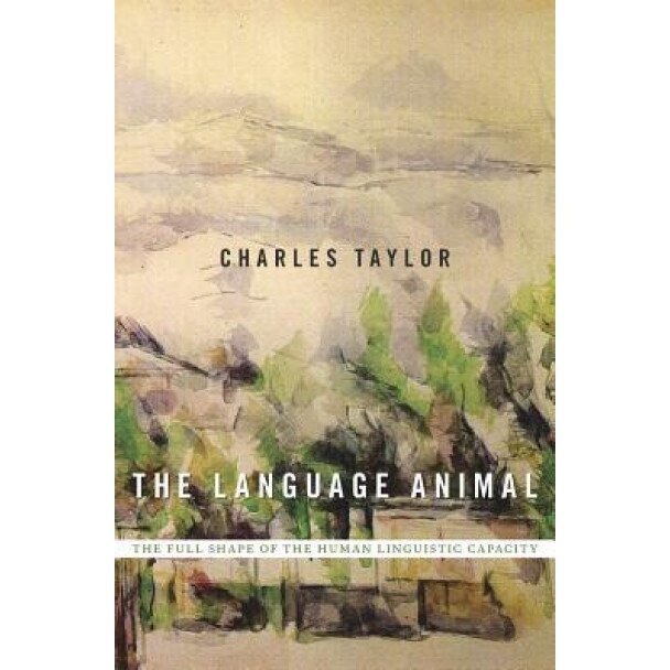 The Language Animal: The Full Shape of the Human Linguistic Capacity, Charles Taylor (Author)