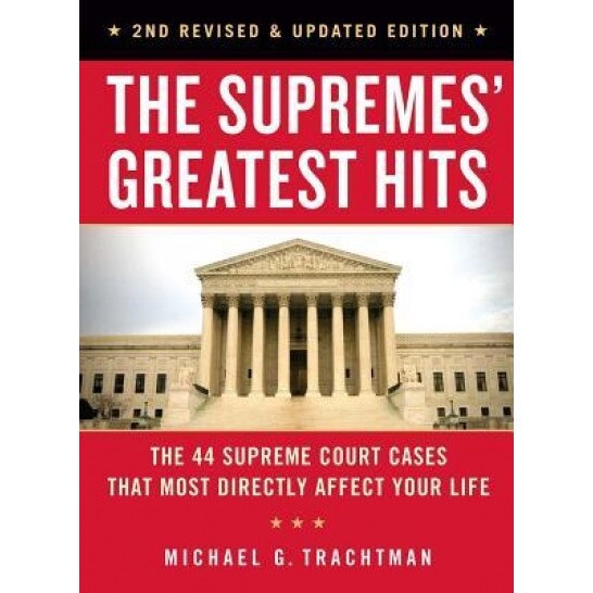 The Supremes' Greatest Hits, 2nd Revised & Updated Edition: The 44 Supreme Court Cases That Most Directly Affect Your Life, Michael G. Trachtman (Author)