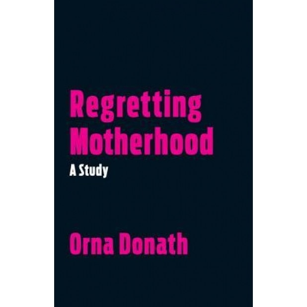 Regretting Motherhood, Orna Donath (Author)