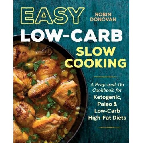 Easy Low Carb Slow Cooking: A Prep-And-Go Low Carb Cookbook for Ketogenic, Paleo, & High-Fat Diets, Robin Donovan (Author)