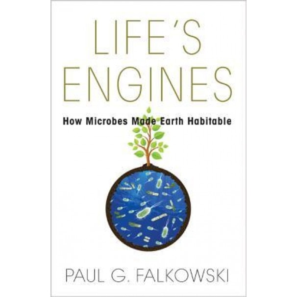 Life's Engines: How Microbes Made Earth Habitable, Paul G. Falkowski (Author)