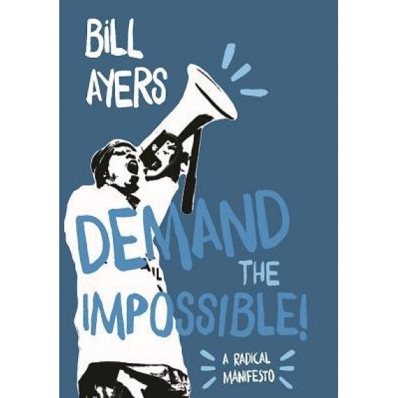 Demand the Impossible!: A Radical Manifesto, Bill Ayers (Author)