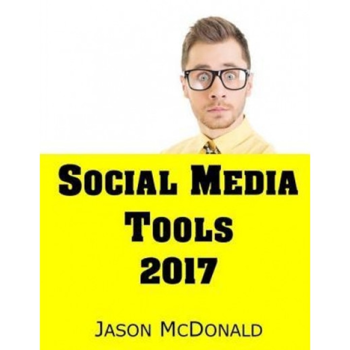 Social Media: 2017 Marketing Tools for Facebook, Twitter, Linkedin, Youtube, Instagram & Beyond, Jason McDonald Ph. D. (Author)