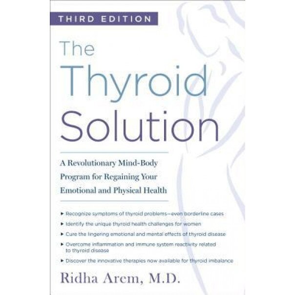 The Thyroid Solution (Third Edition): A Revolutionary Mind-Body Program for Regaining Your Emotional and Physical Health, Ridha Arem (Author)