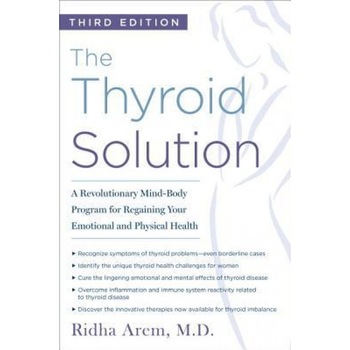 The Thyroid Solution (Third Edition): A Revolutionary Mind-Body Program for Regaining Your Emotional and Physical Health, Ridha Arem (Author) The Thyroid Solution (Third Edition): A Revolutionary Mind-Body Program for Regaining Your Emotional and Physical Health, Ridha Arem (Author)