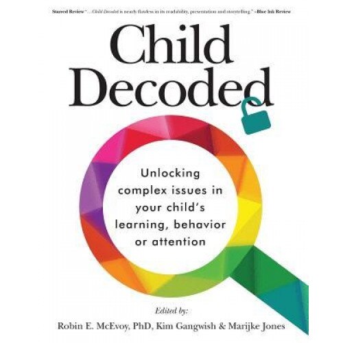 Child Decoded: Unlocking Complex Issues in Your Child's Learning, Behavior or Attention - Marijke Jones (Author)