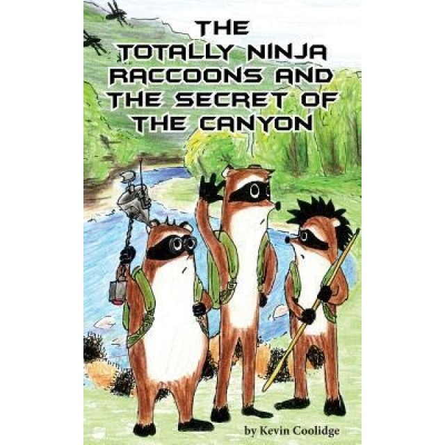 The Totally Ninja Raccoons and the Secret of the Canyon, Kevin Coolidge (Author)